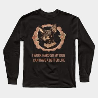 I WORK HARD SO MY DOG CAN HAVE A BETTER LIFE Long Sleeve T-Shirt